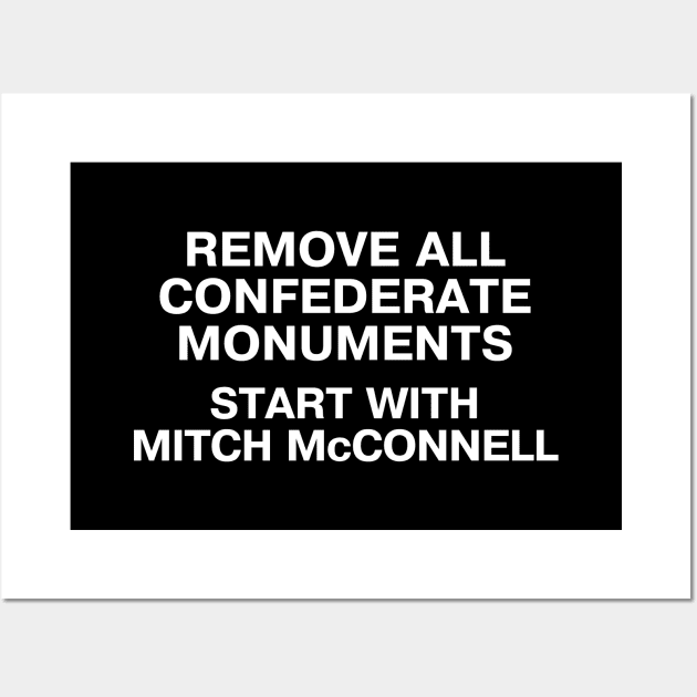 REMOVE ALL CONFEDERATE MONUMENTS. START WITH MITCH McCONNELL. Wall Art by TheBestWords
